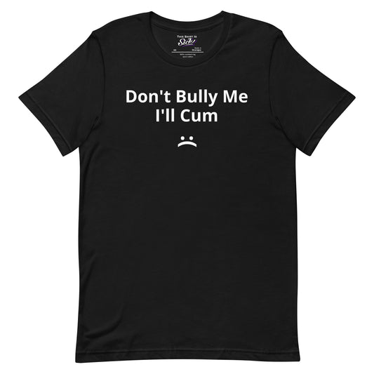 Don't Bully Me I'll Cum :(