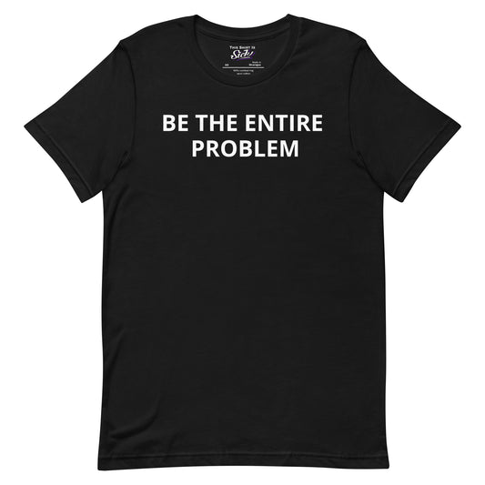 Be The Entire Problem